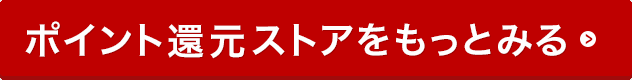 ポイント還元ストアをもっとみる