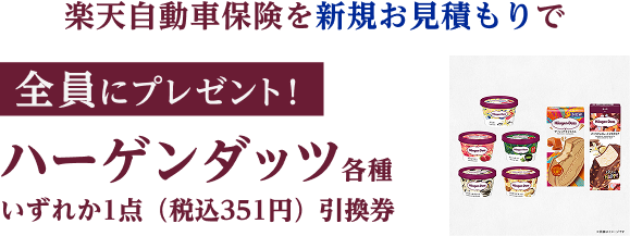 [マイカー割メンバー様限定]楽天自動車保険の新規お見積りで、ハーゲンダッツ　各種　いずれか1点（税込351円）引換券をプレゼント！