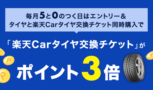 毎月5と0のつく日はエントリー&タイヤと楽天Carタイヤ交換チケット同時購入で「楽天Carタイヤ交換チケット購入」がポイント3倍