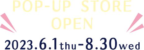 POP-UP STORE OPEN 2023.6.1thu - 8.30wed