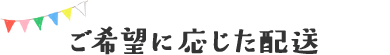 希望に応じた配送