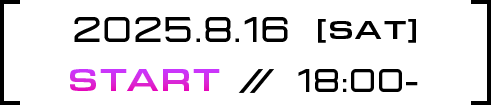 2025.8.16　[SAT] START //　18:00-