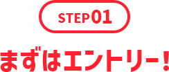 STEP01 まずはエントリー！