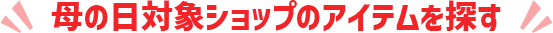 母の日対象ショップのアイテムを探す