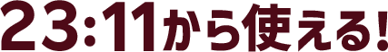 23：11から使える！