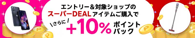 エントリー＆対象ショップのスーパーDEALアイテムご購入でさらに＋10％ポイントバック