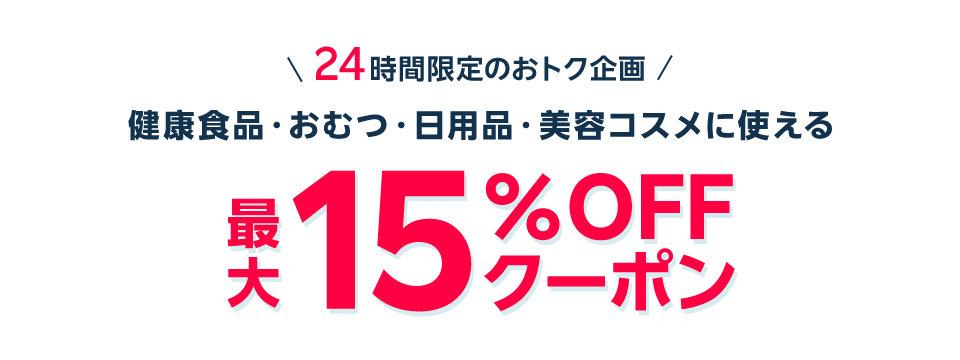 24時間限定のオトク企画 健康食品・おむつ・日用品・美容コスメに使える　最大15％OFFクーポン