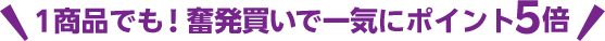 1商品でも！奮発買いで一気にポイント5倍