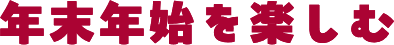 年末年始を楽しむ