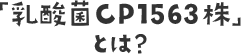 「乳酸菌CP1563株」とは?