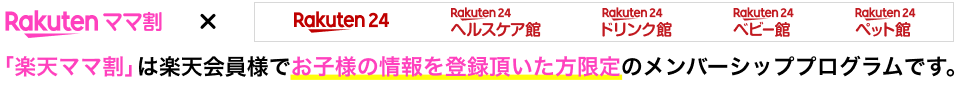 Rakuten ママ割 × Rakuten24 楽天ママ割は楽天会員様でお子様の情報を登録頂いた方限定のメンバーシッププログラムです。