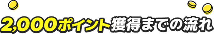 2,000ポイント獲得までの流れ