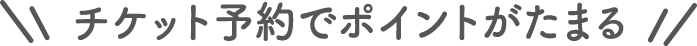 チケット予約でポイントがたまる