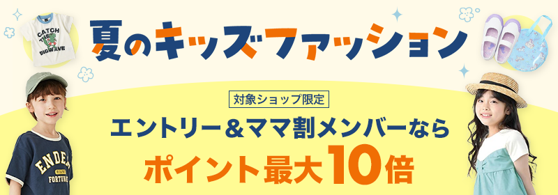 夏のキッズファッション 対象ショップ限定 エントリー＆ママ割メンバーならポイント最大10倍