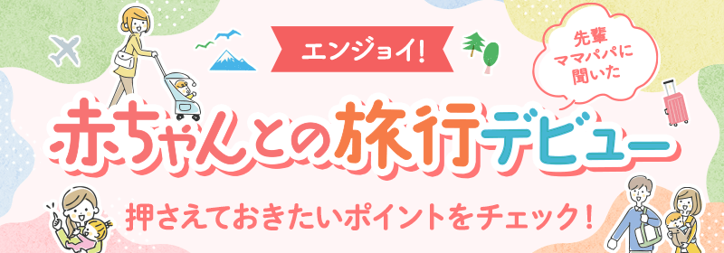 エンジョイ！赤ちゃんとの旅行デビュー