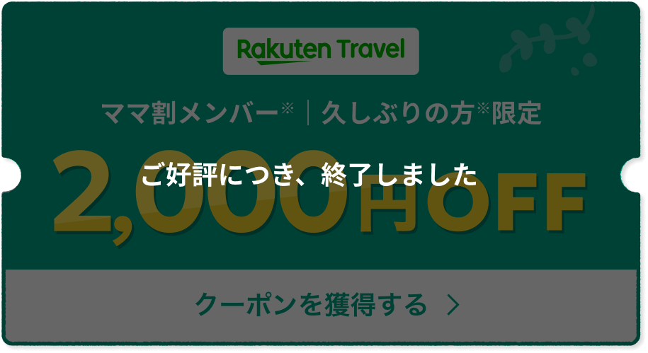 Rakuten Travel ママ割メンバー 久しぶりの方※限定 2,000円OFF クーポンを獲得する(ご好評につき、終了しました)