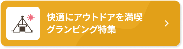 快適にアウトドアを満喫 グランピング特集