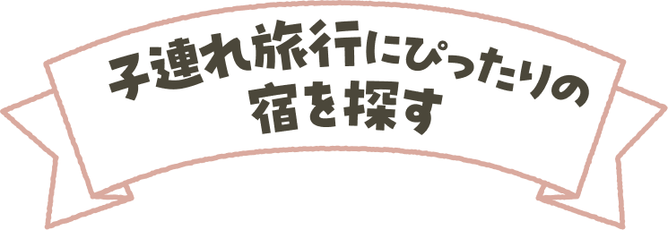 子連れ旅行にぴったりの宿を探す