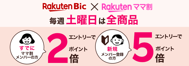 Rakuten Bic × Rakutenママ割 毎週土曜日は全商品 すでにママ割メンバーの方エントリーでポイント2倍 新規メンバー登録の方エントリーでポイント5倍