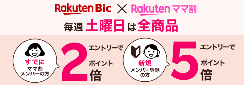 Rakuten Bic × Rakuten ママ割 毎週土曜日は全商品 すでに ママ割メンバーの方 エントリーでポイント2倍 新規メンバー登録の方 エントリーでポイント5倍