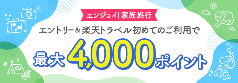 エンジョイ！家族旅行 エントリー＆楽天トラベル初めてのご利用で最大4,000ポイント