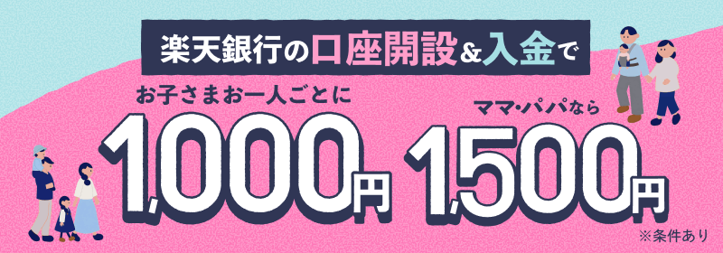 楽天銀行の口座開設&入金でお子さまお一人ごとに1,000円 ママ・パパなら1,500円