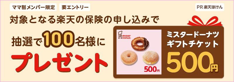 ママ割メンバー限定 対象となる楽天の保険の申し込みで抽選で100名様にミスタードーナツギフトチケット500円プレゼント 要エントリー