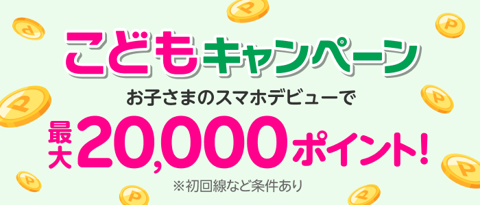 こどもキャンペーン お子さまのスマホデビューで最大20000ポイント！