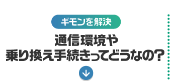 【ギモンを解決】通信環境や乗り換え手続きってどうなの？