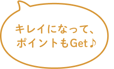 キレイになって、、ポイントもGet