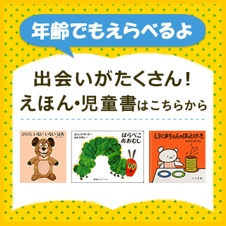 年齢でもえらべるよ 出会いがたくさん！ えほん・児童書はこちらから