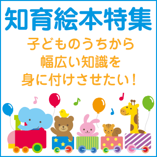 知育絵本特集 子どものうちから 幅広い知識を 身に付けさせたい！