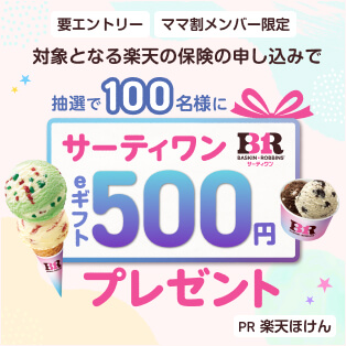 【要エントリー・ママ割メンバー限定】対象となる楽天の保険の申し込みで、抽選で100名様にサーティワン eギフト500円プレゼント PR 楽天ほけん