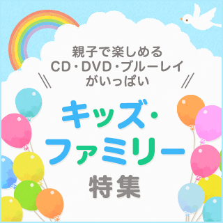 親子で楽しめるCD・DVD・ブルーレイがいっぱい キッズ・ファミリー特集