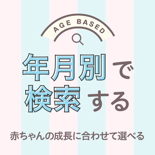 年月別で検索する 赤ちゃんの成長に合わせて選べる