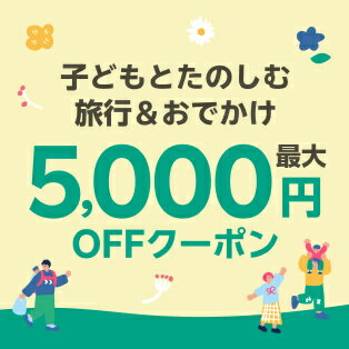 春どこいく？なにする？子どもとたのしむ 旅行＆おでかけ_最大5,000円OFFクーポン【2026春トラベル】