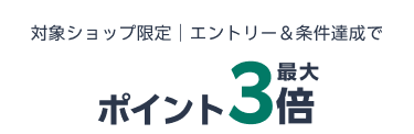 対象ショップ限定|エントリー＆条件達成でポイント最大3倍
