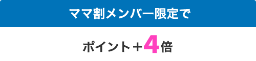 プラスママ割メンバー限定でポイントプラス4倍