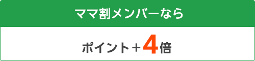 さらにママ割メンバー限定ならポイントプラス4倍