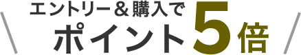 エントリー&購入でポイント5倍