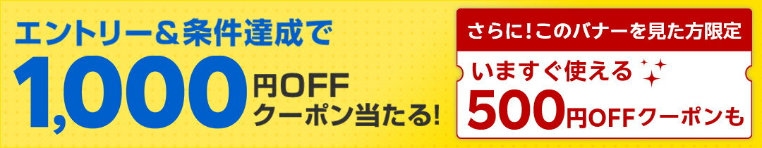 エントリー＆条件達成で1,000円OFFクーポン当たる！さらに！このバナーを見た方限定、いますぐ使える500円OFFクーポンも
