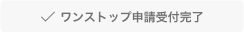 ワンストップ申請受付完了と書かれたグレーのボタン