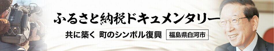 ふるさと納税ドキュメンタリー（福島県白河市）