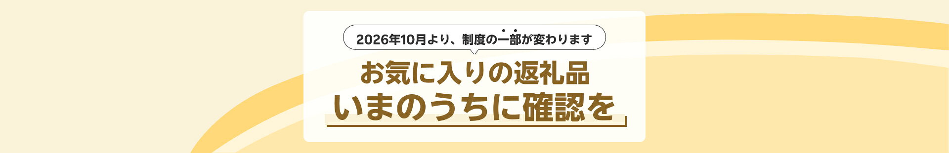 2026年10月より、制度の一部が変わります お気に入りの返礼品 いまのうちに確認を