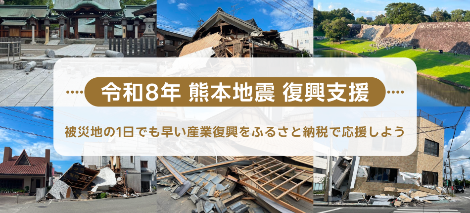 ～令和8年 熊本地震 復興支援～ 被災地の1日でも早い産業復興をふるさと納税で応援しよう