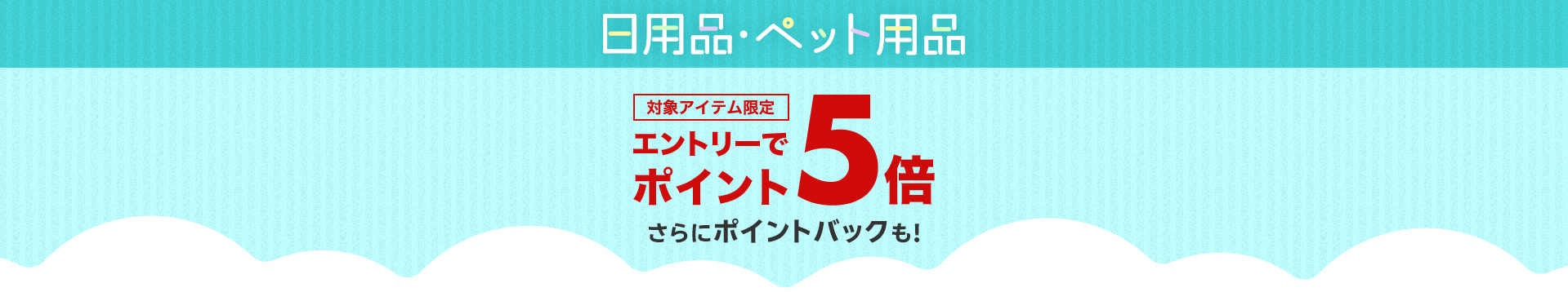 日用品・ペット用品エントリーでポイント5倍！さらにポイントバックも