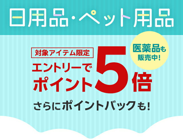 日用品・ペット用品エントリーでポイント5倍！さらにポイントバックも