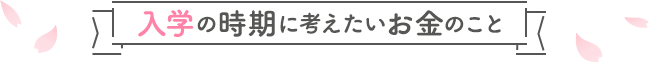 入学の時期に考えたいお金のこと