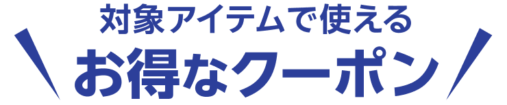 対象アイテムで使えるお得なクーポン