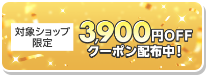 対象ショップ限定 3,900円OFFクーポン配布中！